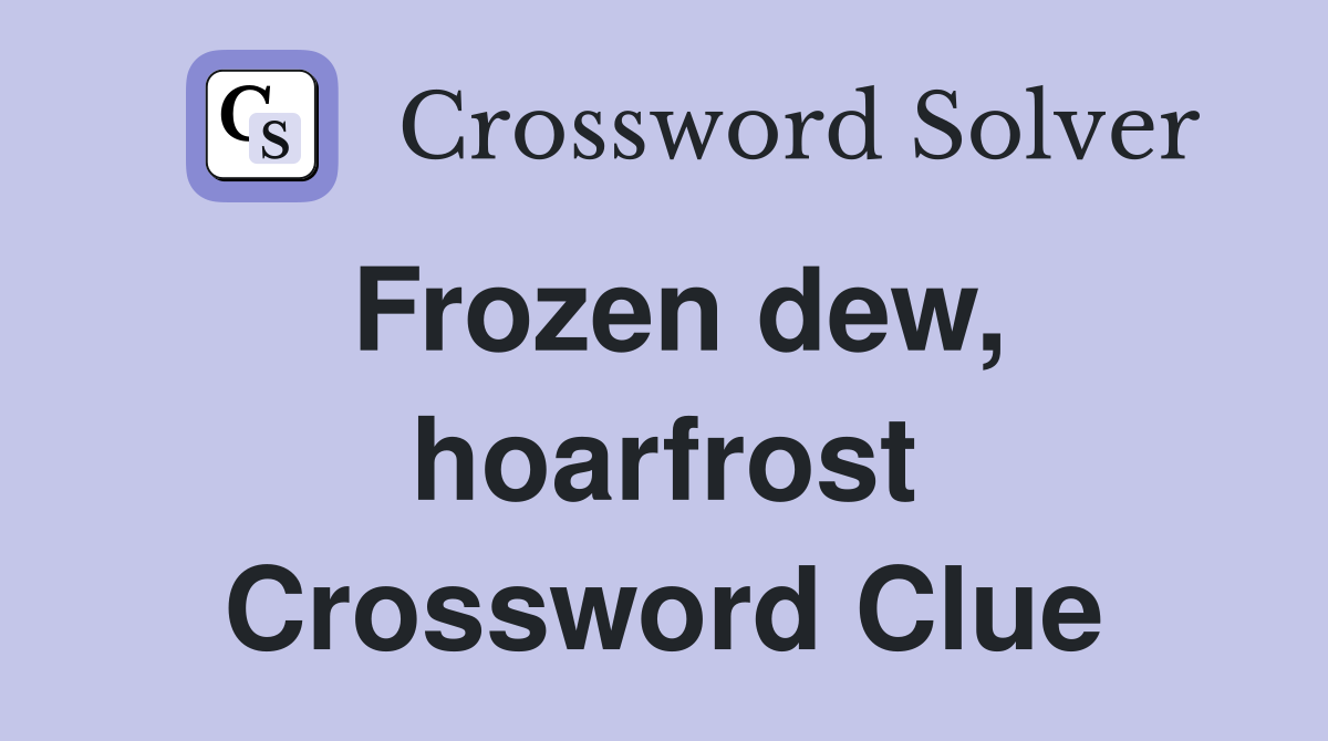 Frozen dew, hoarfrost Crossword Clue