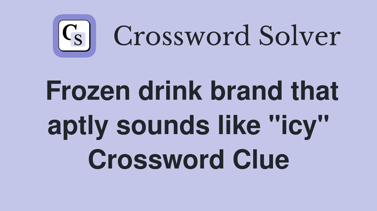 Frozen drink brand that aptly sounds like "icy" Crossword Clue