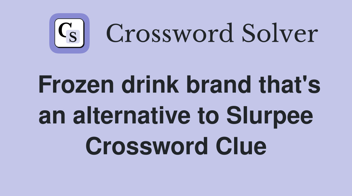 Frozen drink brand that's an alternative to Slurpee Crossword Clue