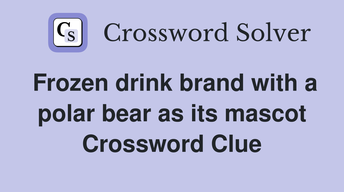 Frozen drink brand with a polar bear as its mascot Crossword Clue