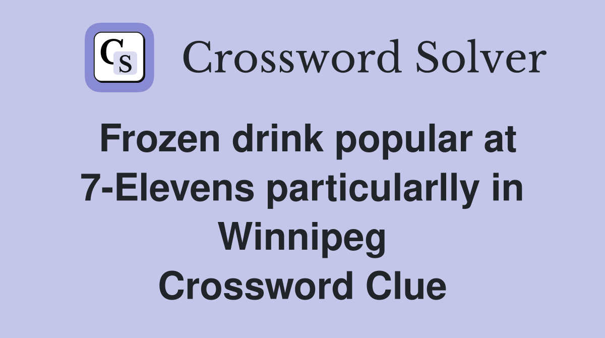 Frozen drink popular at 7-Elevens particularlly in Winnipeg Crossword Clue