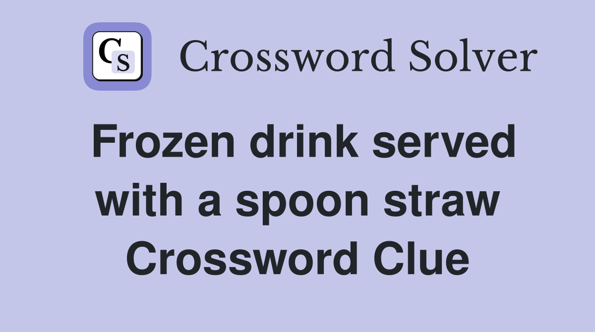 Frozen drink served with a spoon straw Crossword Clue