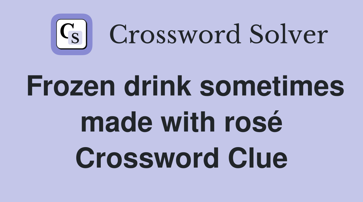 Frozen drink sometimes made with rosé Crossword Clue