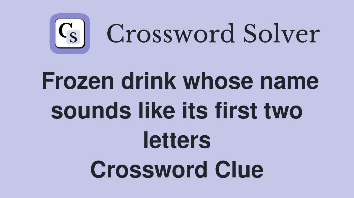 Frozen drink whose name sounds like its first two letters Crossword Clue