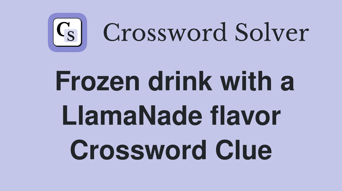 Frozen drink with a LlamaNade flavor Crossword Clue