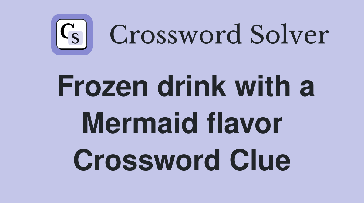 Frozen drink with a Mermaid flavor Crossword Clue