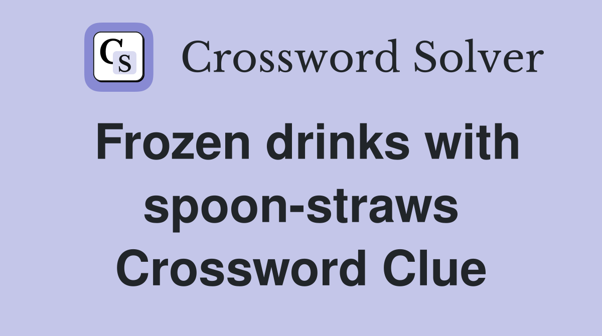Frozen drinks with spoon-straws Crossword Clue