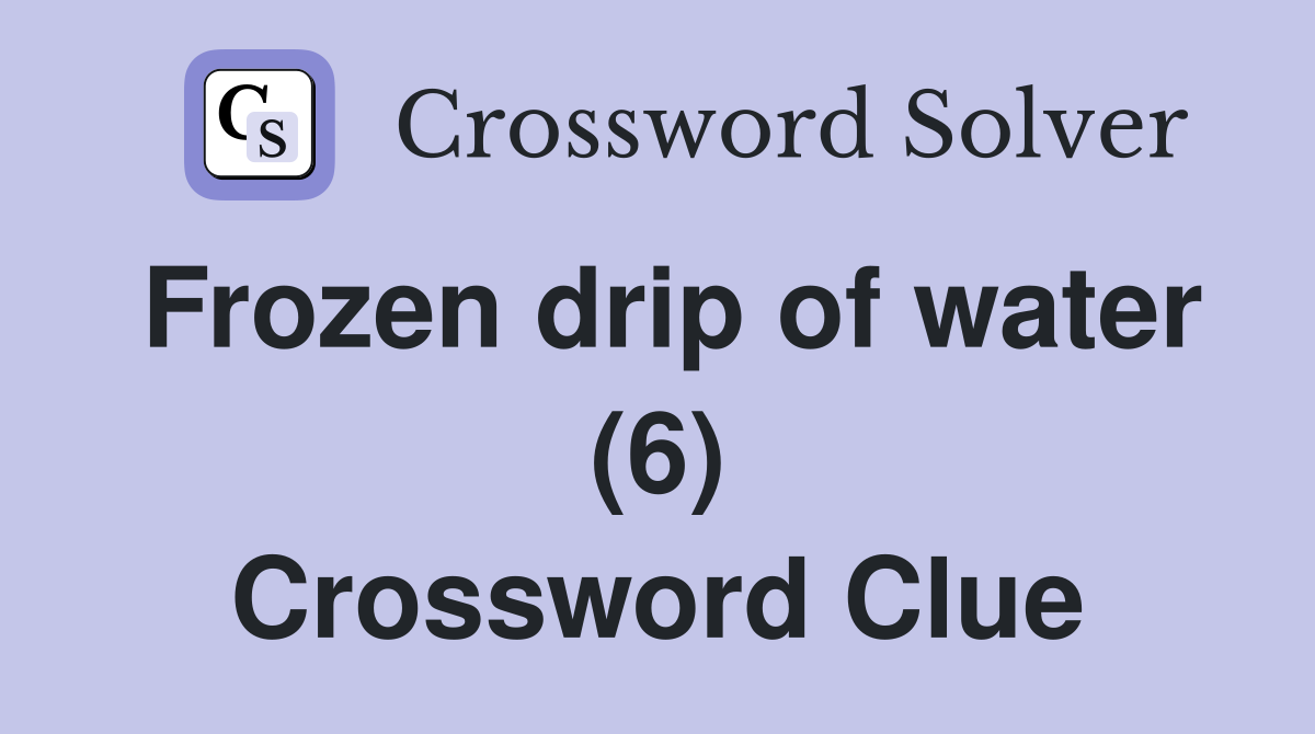 Frozen drip of water (6) Crossword Clue