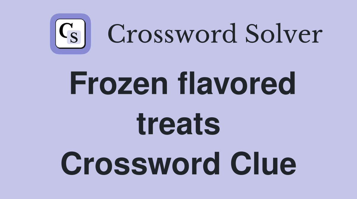Frozen flavored treats Crossword Clue