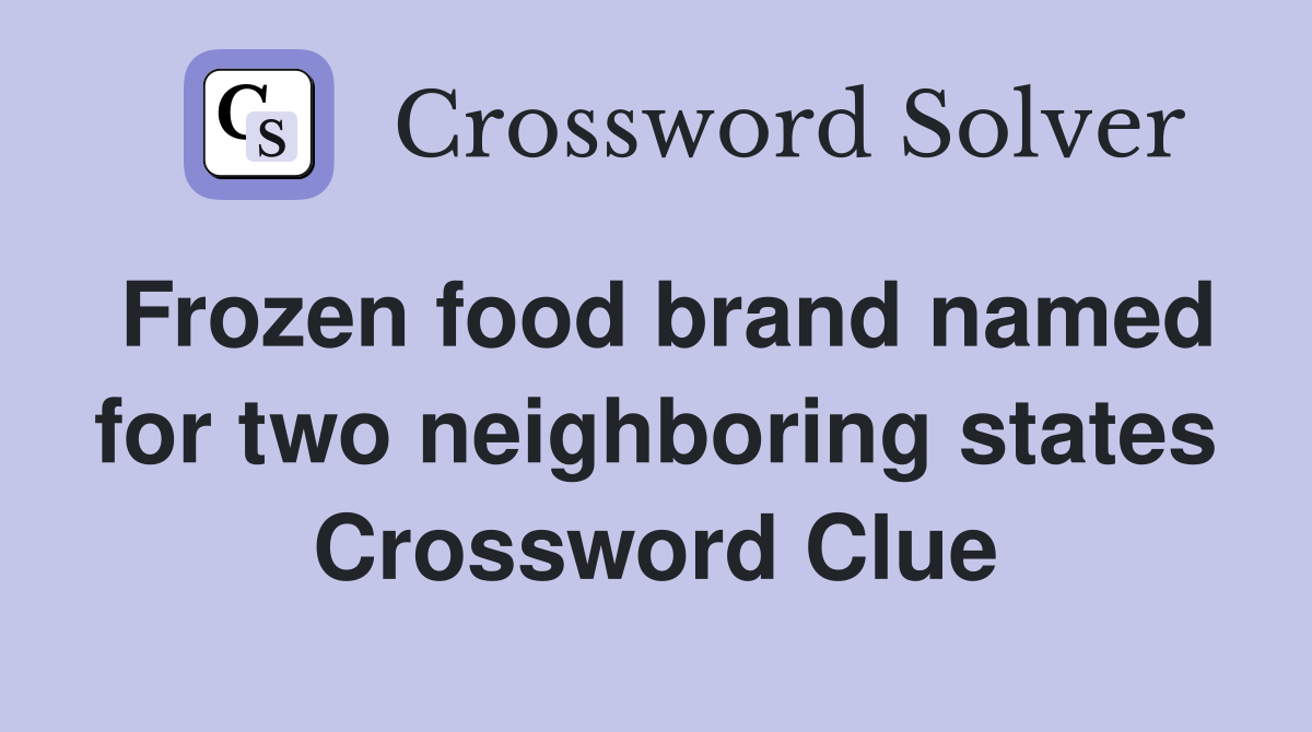Frozen food brand named for two neighboring states Crossword Clue