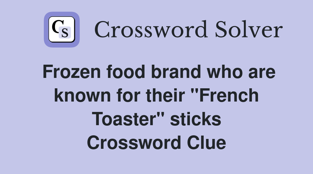 Frozen food brand who are known for their "French Toaster" sticks Crossword Clue