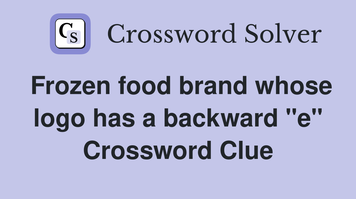 Frozen food brand whose logo has a backward "e" Crossword Clue