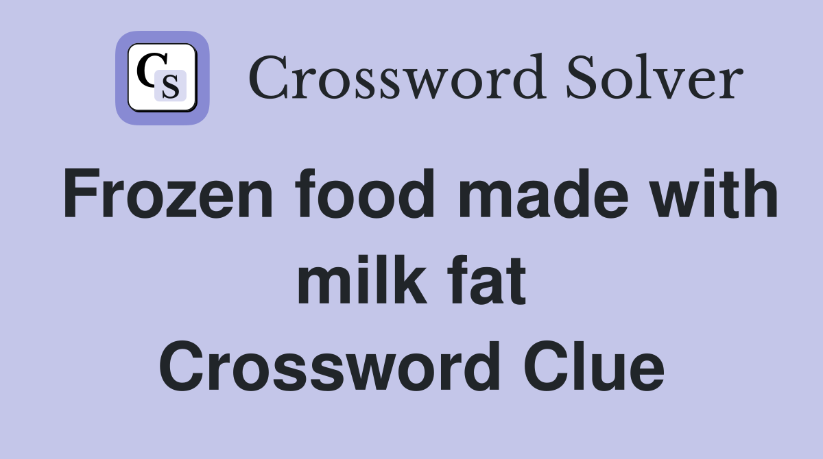 Frozen food made with milk fat Crossword Clue