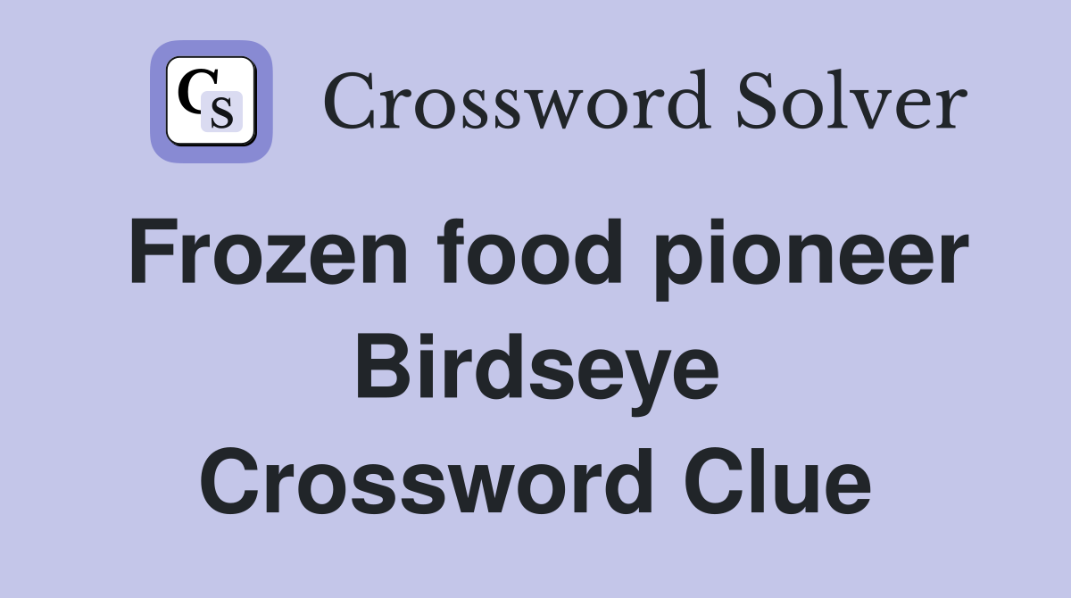 Frozen food pioneer Birdseye Crossword Clue