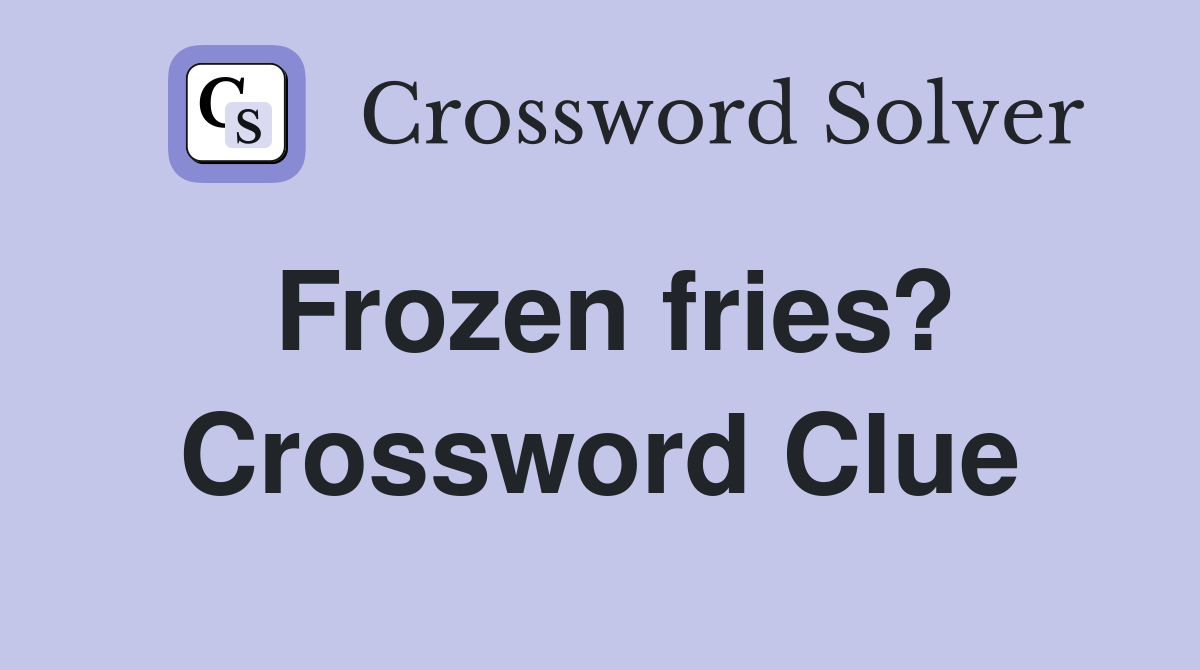Frozen fries? Crossword Clue