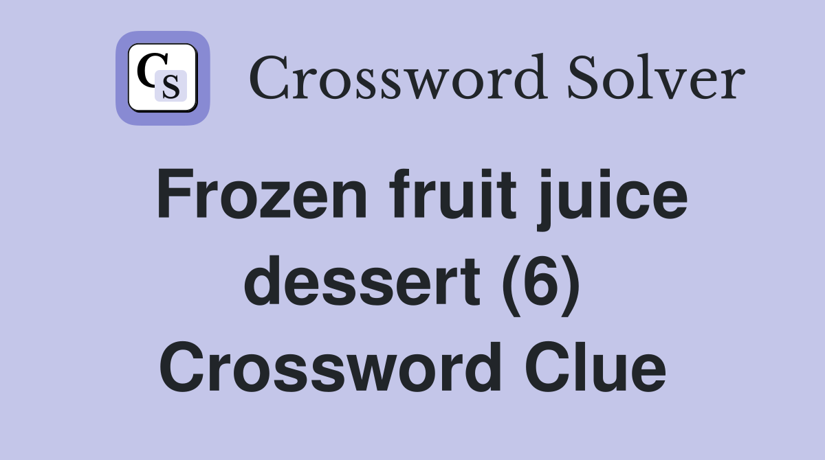 Frozen fruit juice dessert (6) Crossword Clue