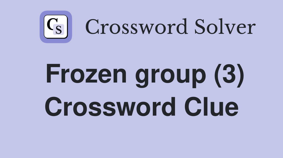 Frozen Group (3) - Crossword Clue Answers - Crossword Solver