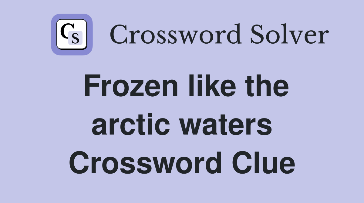 Frozen like the arctic waters Crossword Clue