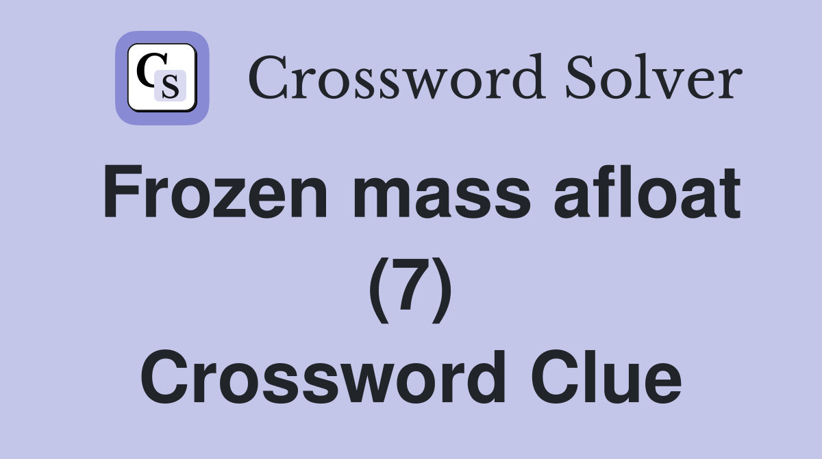 Frozen mass afloat (7) Crossword Clue