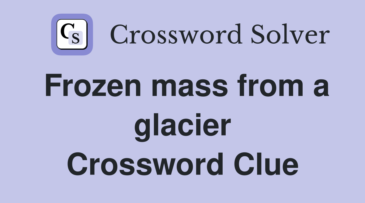 Frozen mass from a glacier Crossword Clue