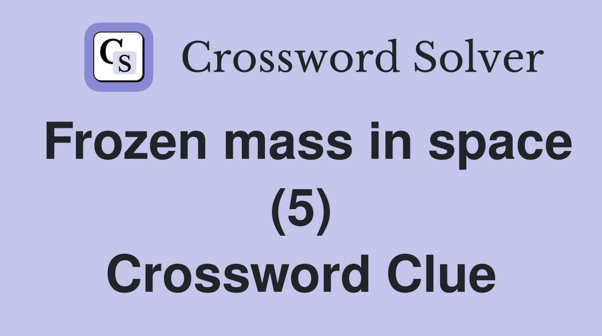 Frozen mass in space (5) Crossword Clue