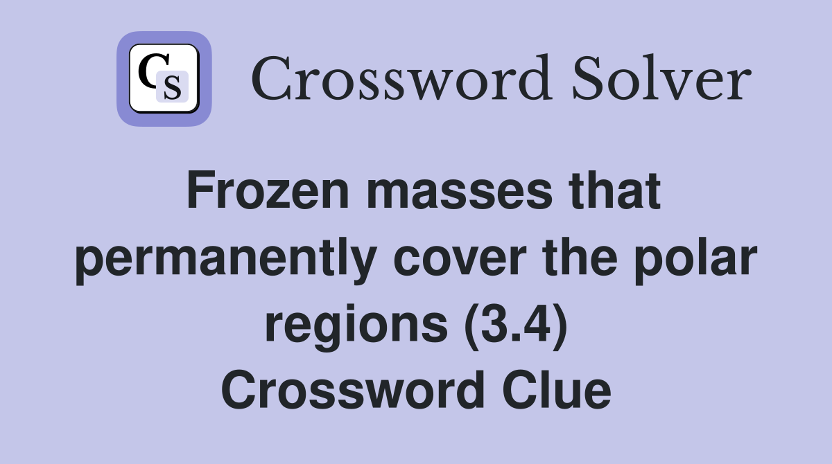 Frozen masses that permanently cover the polar regions (3.4) Crossword Clue