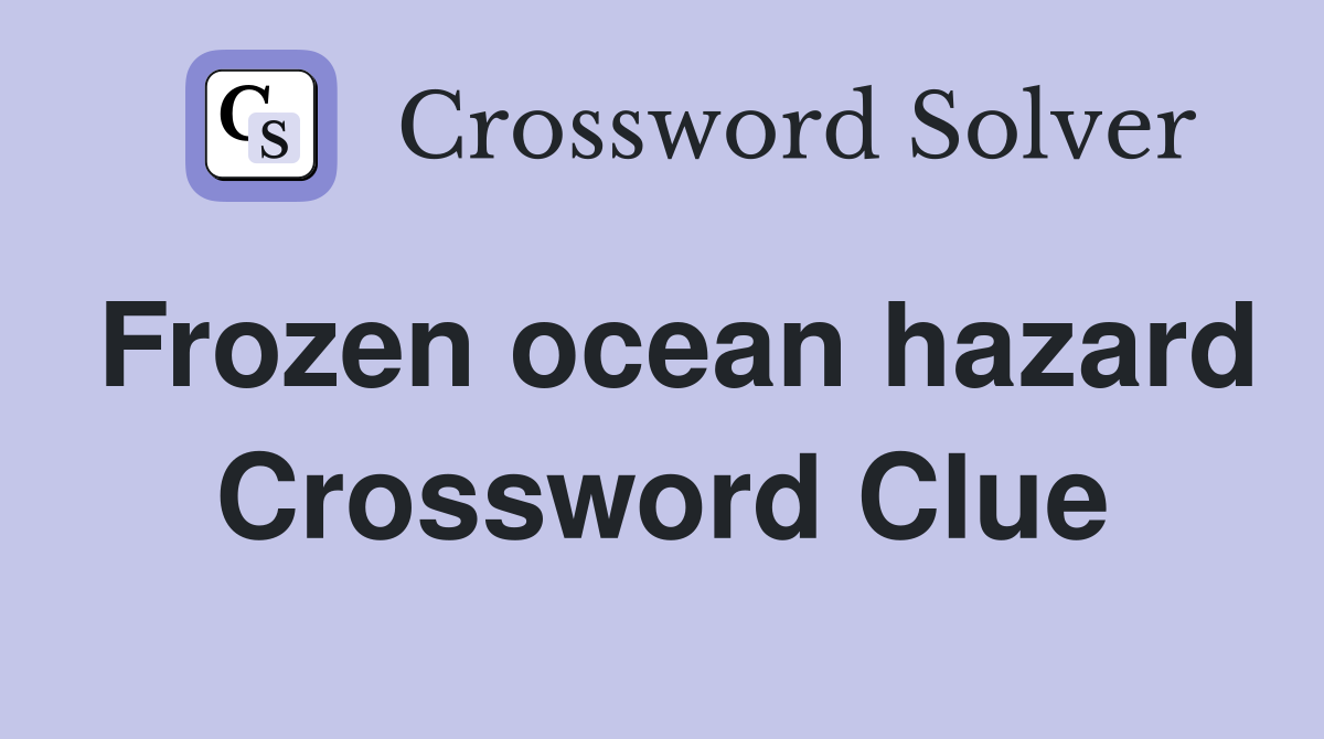Frozen ocean hazard Crossword Clue