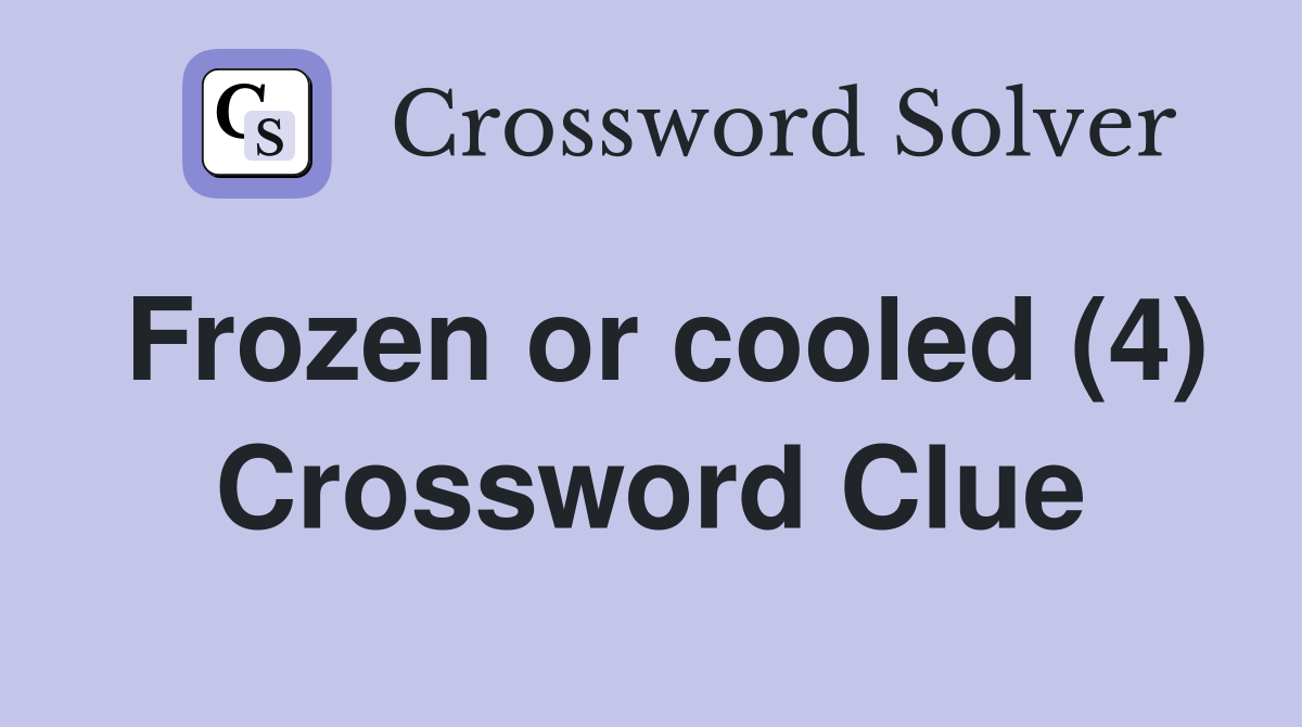 Frozen or cooled (4) Crossword Clue