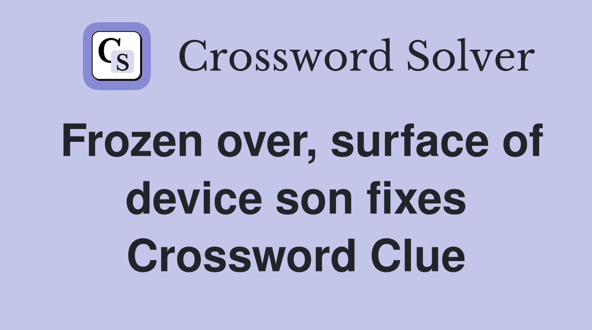 Frozen over, surface of device son fixes Crossword Clue