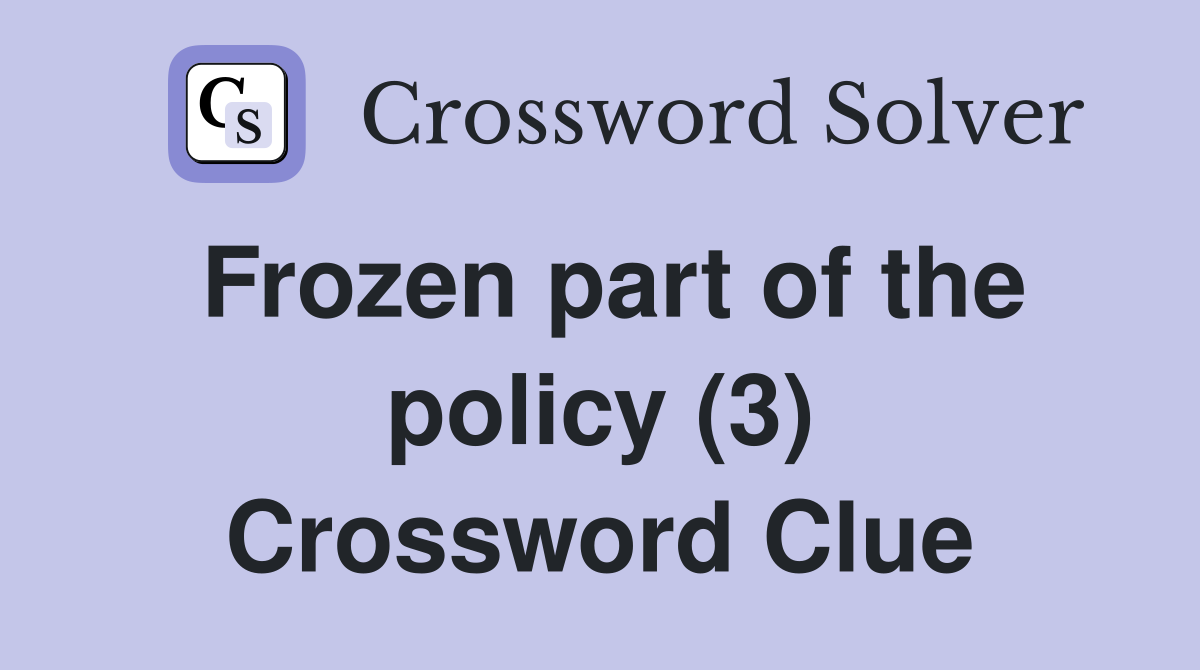 Frozen part of the policy (3) Crossword Clue