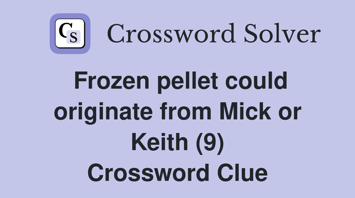 Frozen pellet could originate from Mick or Keith (9) Crossword Clue