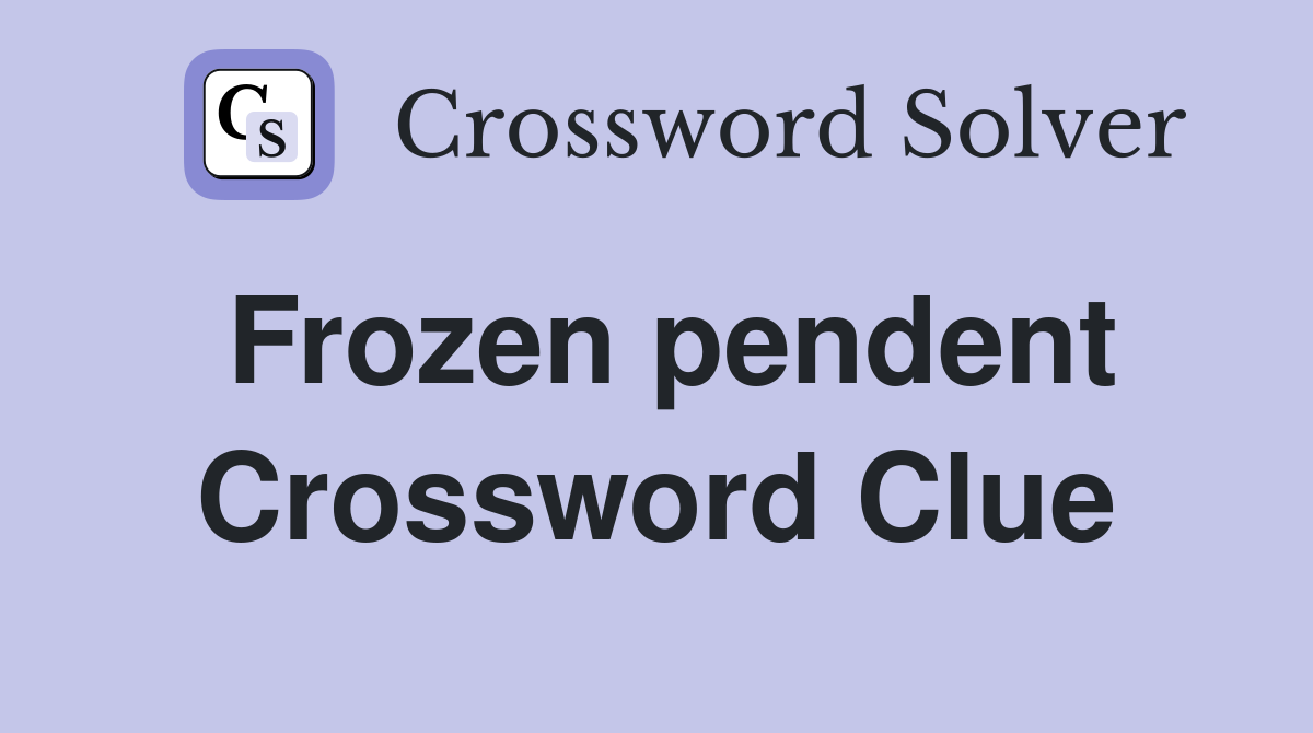 Frozen pendent Crossword Clue