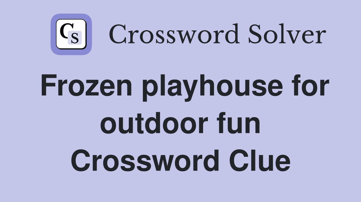 Frozen playhouse for outdoor fun Crossword Clue
