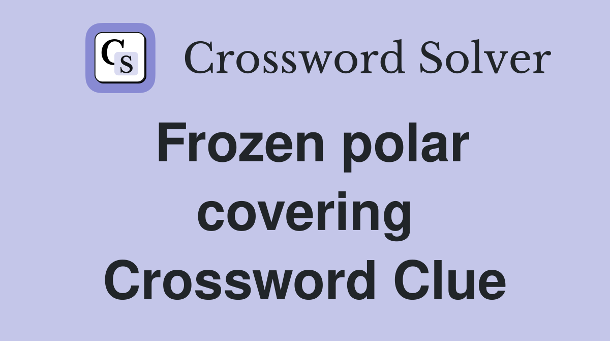 Frozen polar covering Crossword Clue