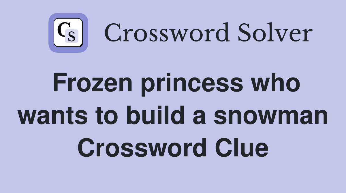Frozen princess who wants to build a snowman Crossword Clue
