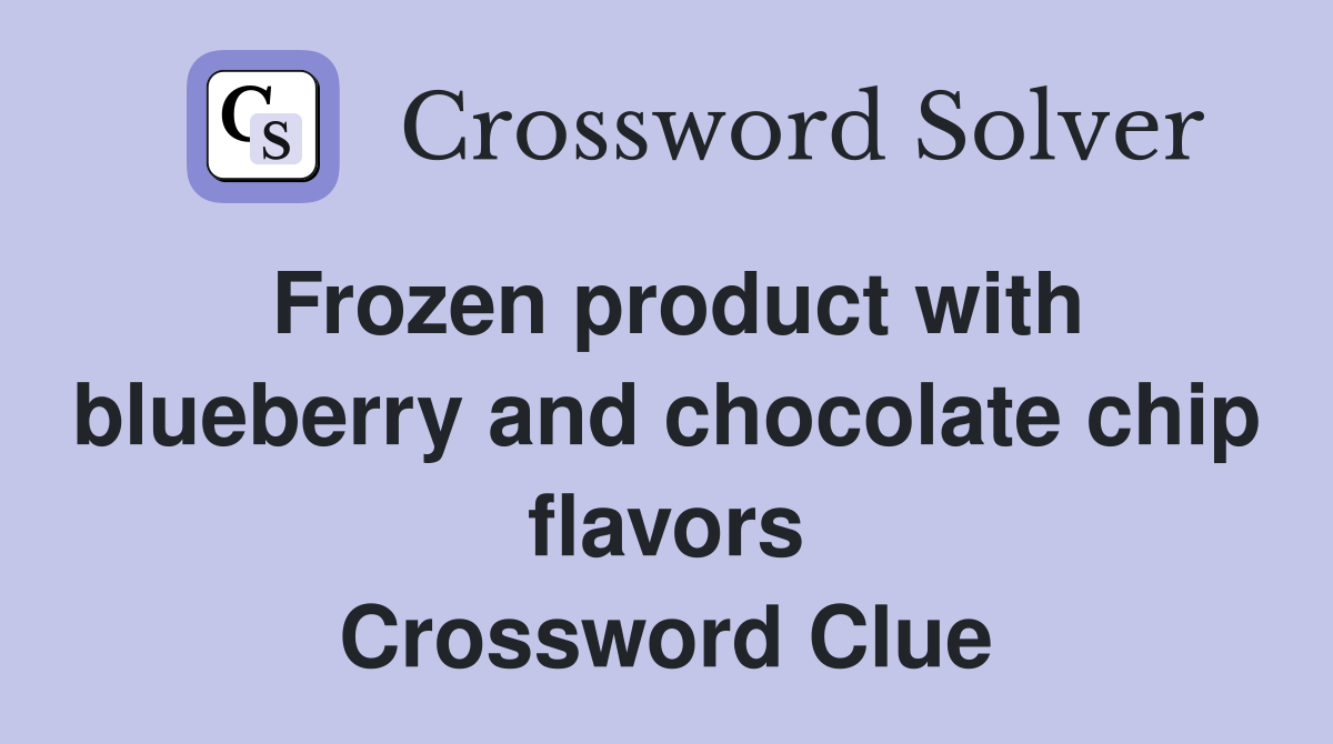 Frozen product with blueberry and chocolate chip flavors Crossword Clue