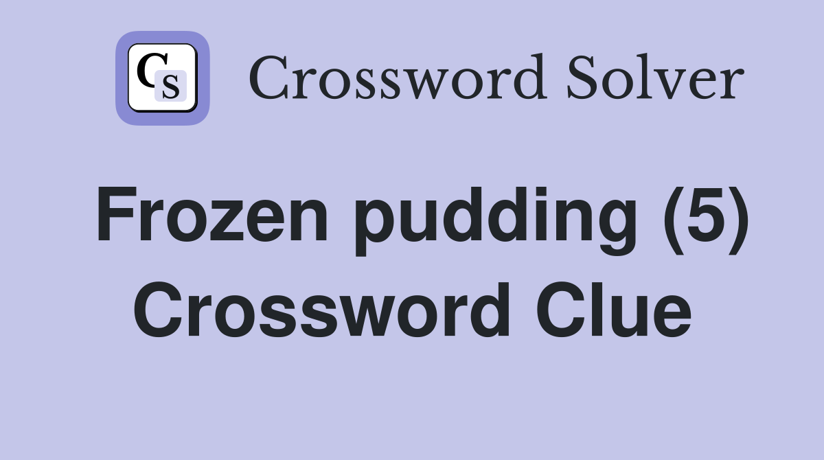 Frozen pudding (5) Crossword Clue