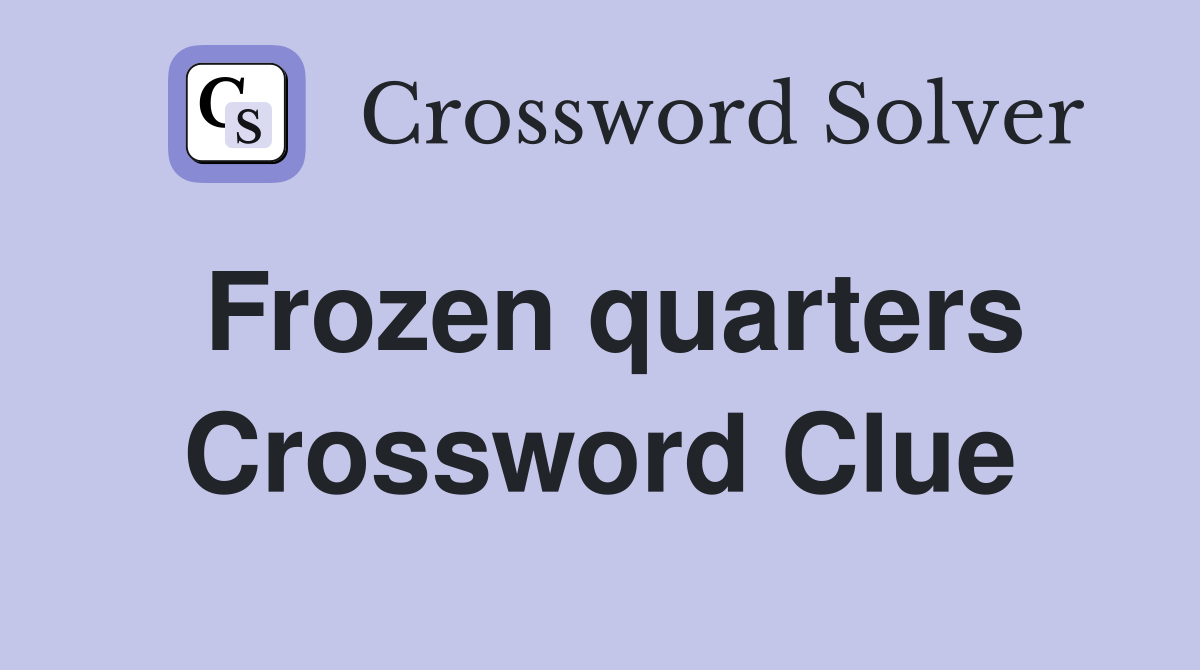 Frozen quarters Crossword Clue