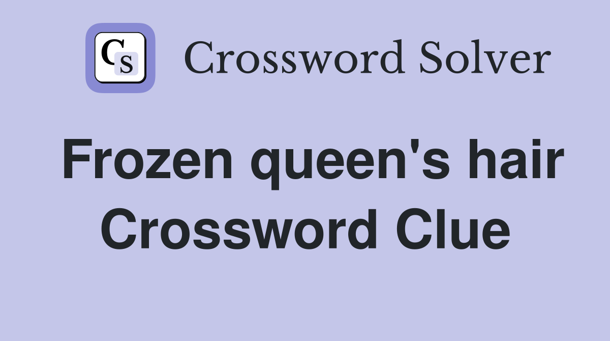 Frozen queen's hair Crossword Clue