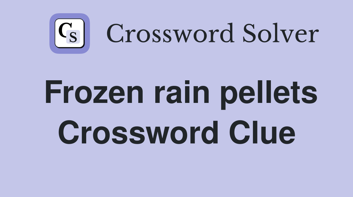 Frozen rain pellets Crossword Clue