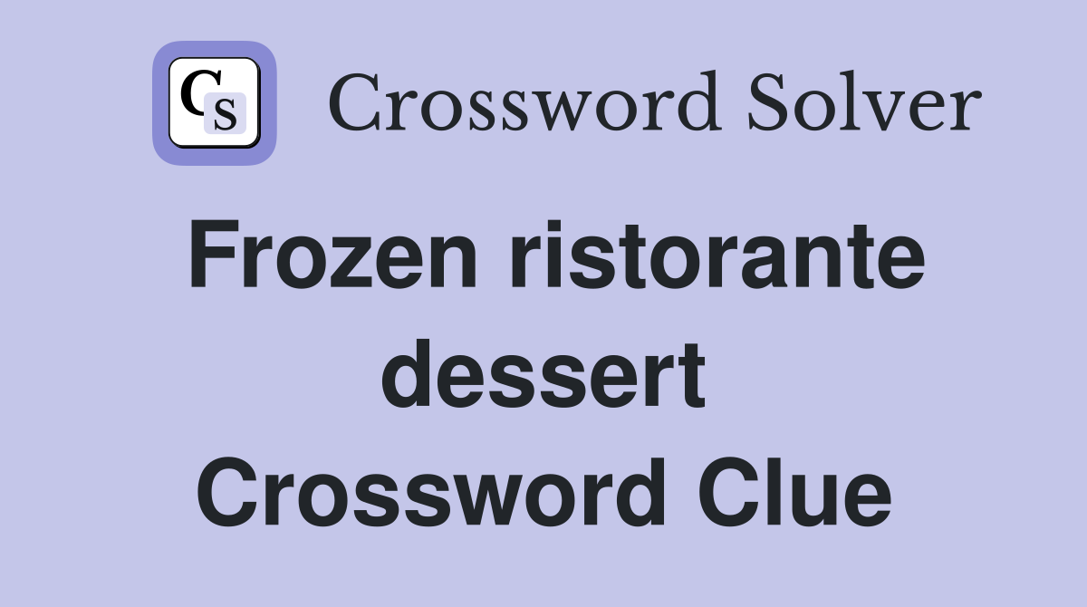 Frozen ristorante dessert Crossword Clue