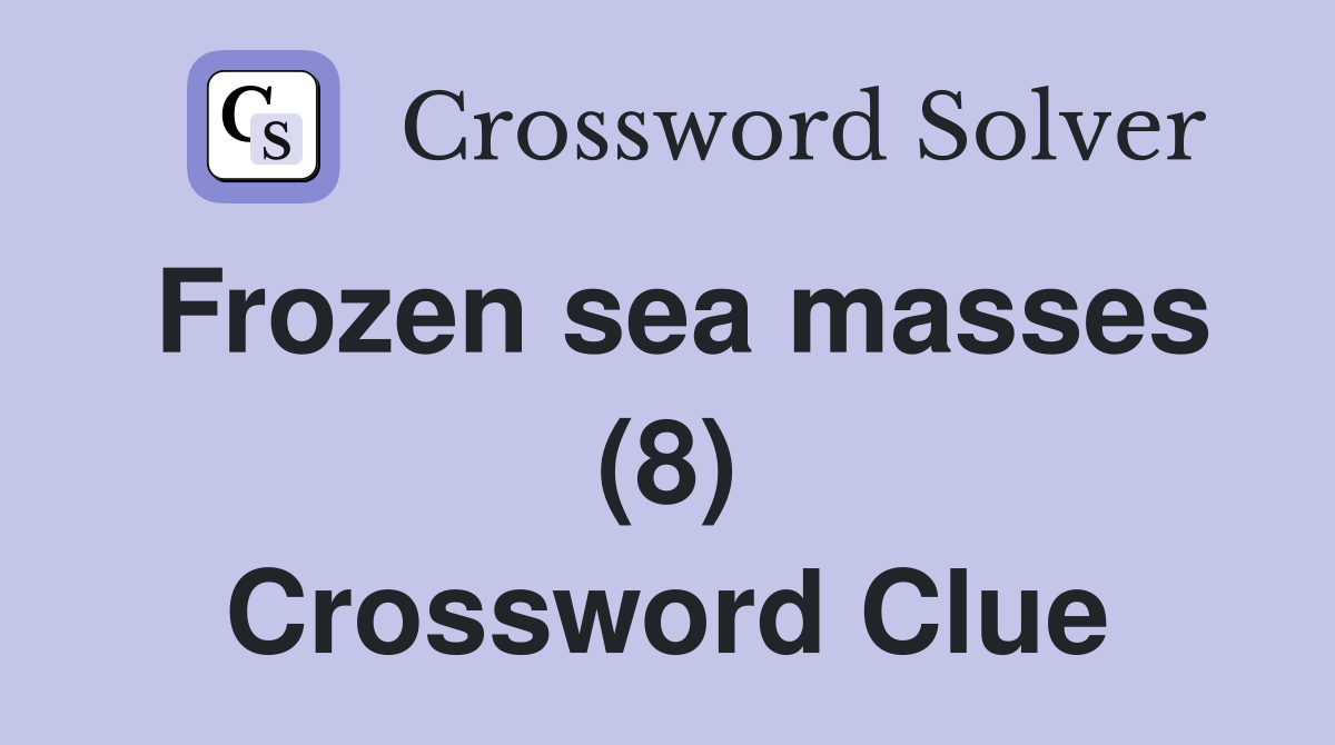 Frozen sea masses (8) Crossword Clue