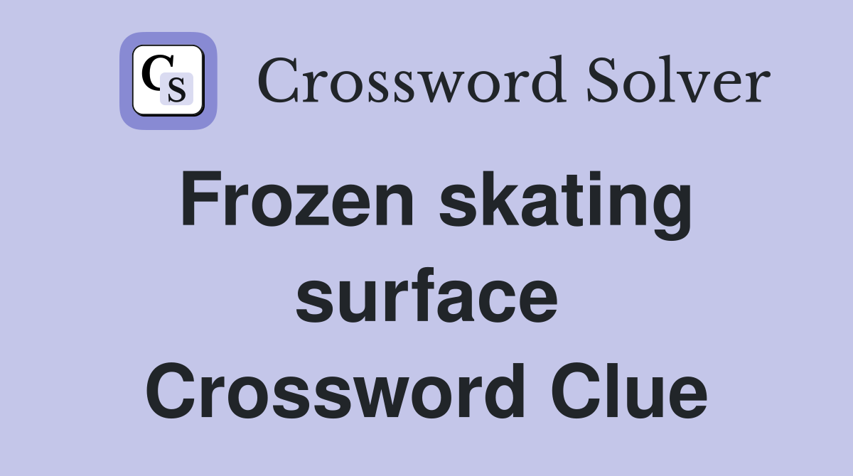 Frozen skating surface Crossword Clue