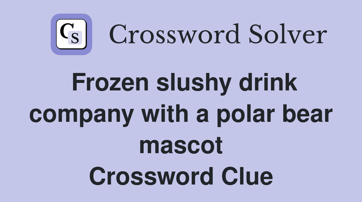 Frozen slushy drink company with a polar bear mascot Crossword Clue