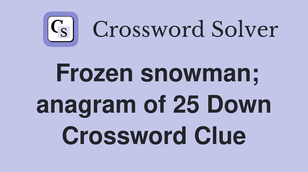 Frozen snowman; anagram of 25 Down Crossword Clue