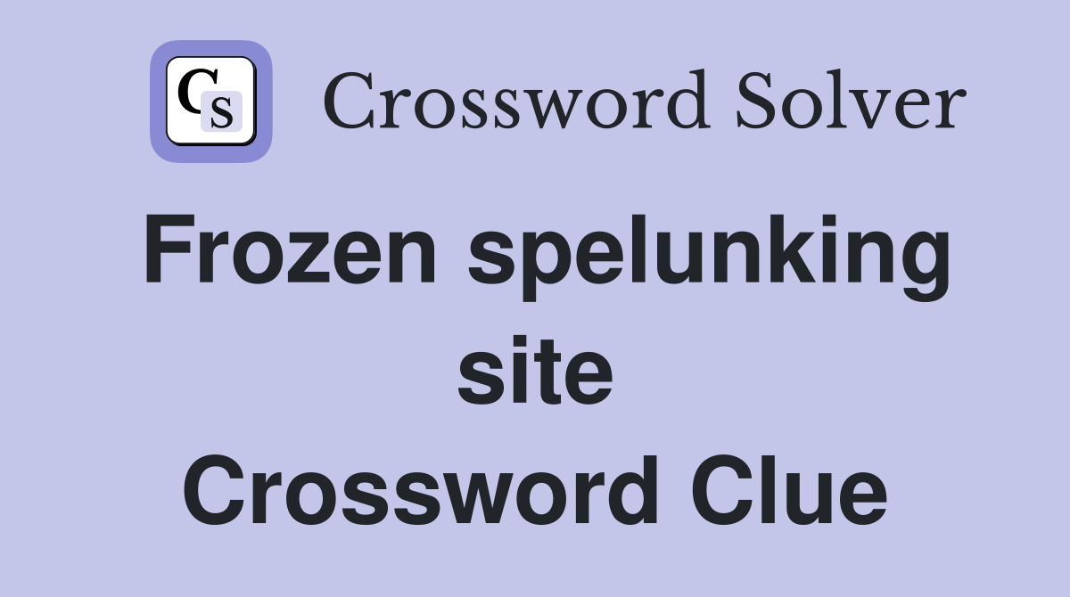 Frozen spelunking site Crossword Clue