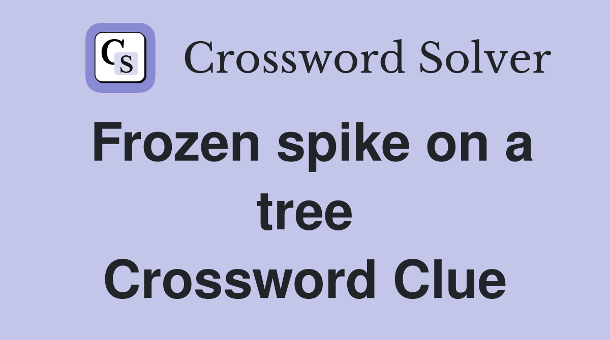 Frozen spike on a tree Crossword Clue