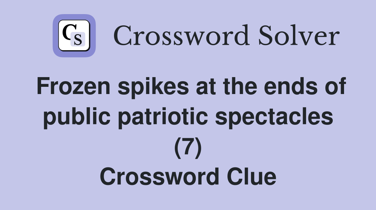 Frozen spikes at the ends of public patriotic spectacles (7) Crossword Clue