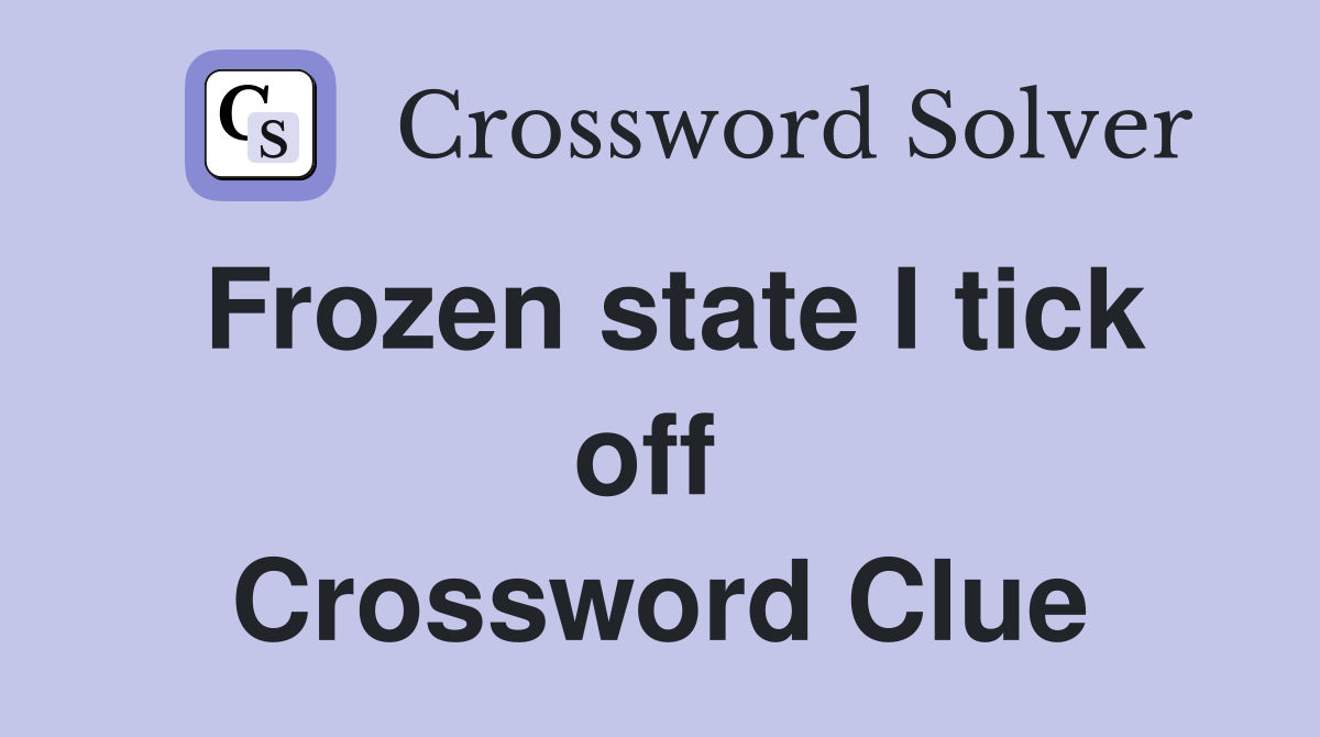 Frozen state I tick off  Crossword Clue