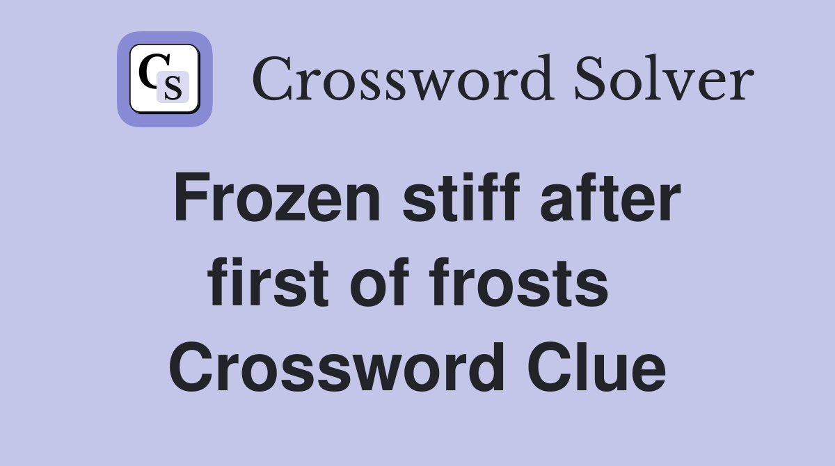 Frozen stiff after first of frosts  Crossword Clue